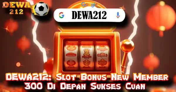 DEWA212: Slot Bonus New Member 300 Di Depan Sukses Cuan 